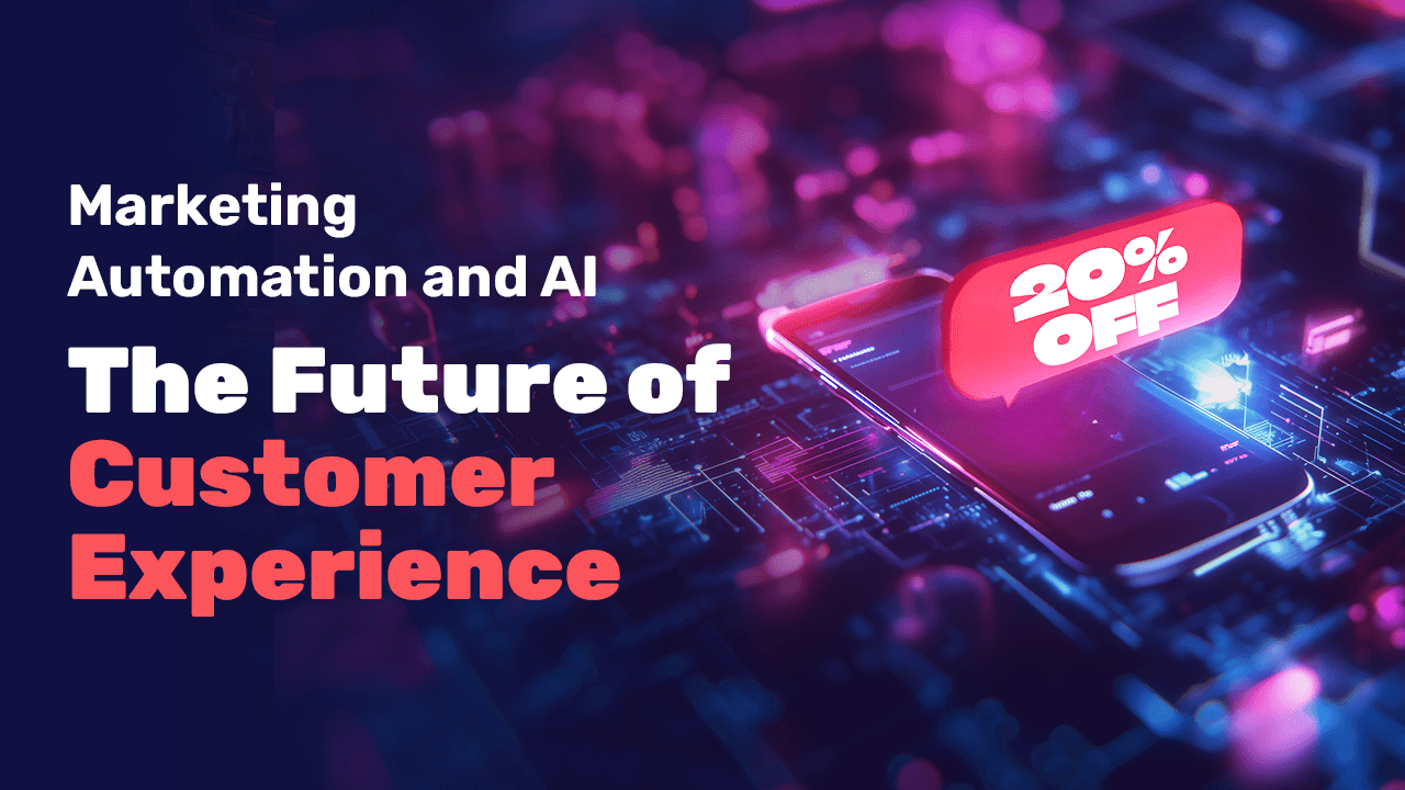 Marketing Automation and AI: The Future of Customer Experience